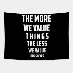 The more we value things, the less we value ourselves Tapestry