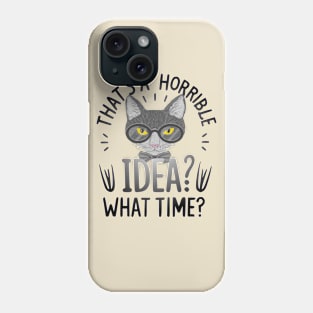 funny cat Thats A Horrible Idea What Time Phone Case