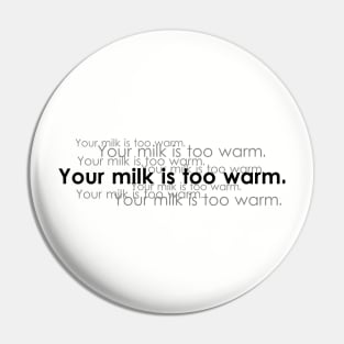 Your Milk is Too Warm Pin