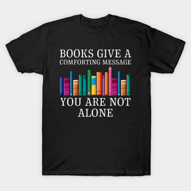 Discover Book Lover & Librarian Quote Books Give Comforting Message - Book Lover - T-Shirt