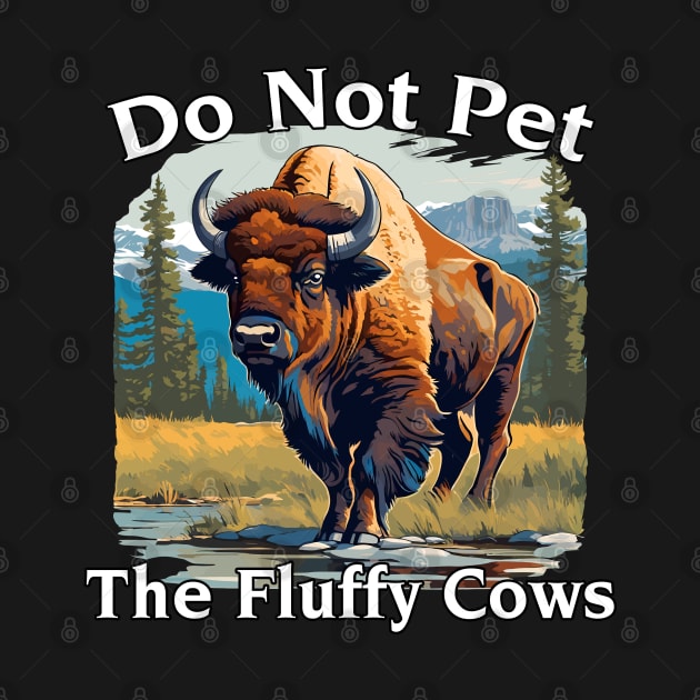 Do Not Pet The Fluffy Cows Yellowstone National Park by ArtbyPeralta