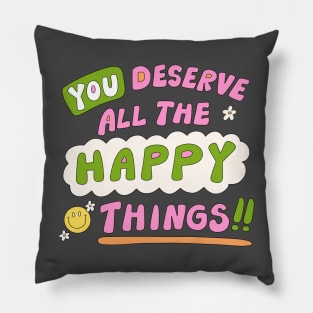 You deserve all the happy things Pillow