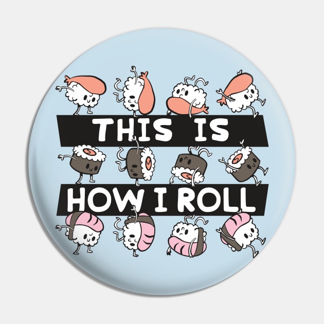 This Is How I Roll // Funny Sushi Roll Cartoon Pin by SLAG_Creative