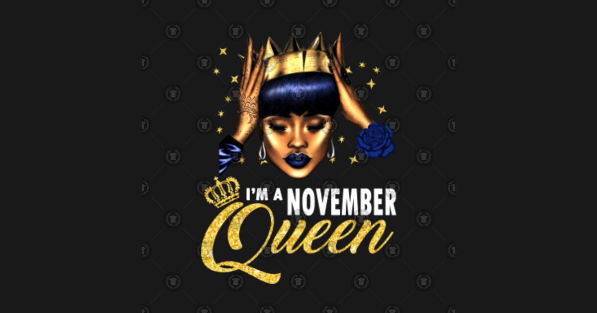 I'm a November Queen November Queens Birthday TShirt TeePublic