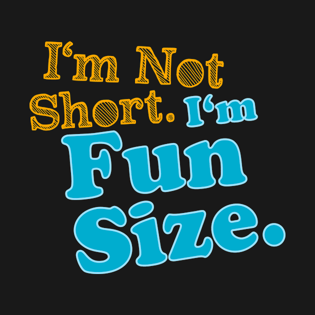 I'm Not Short I'm Fun Size by cloud9hopper