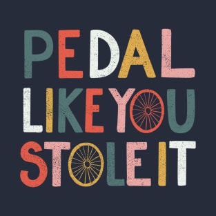 Pedal like you stole it T-Shirt