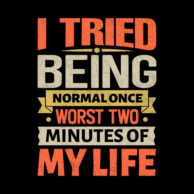 I tried being normal once Worst two minutes of my life by TheDesignDepot