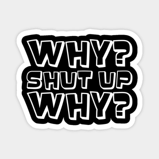Why? Shut Up. Why? (White) Magnet