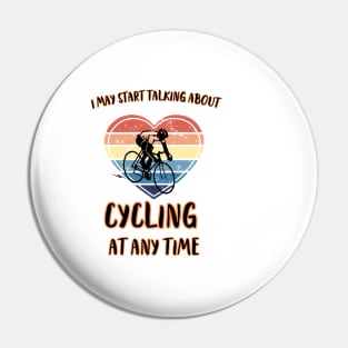 I MAY START TALKING ABOUT CYCLING AT ANY TIME -Funny Cycling Quote Pin