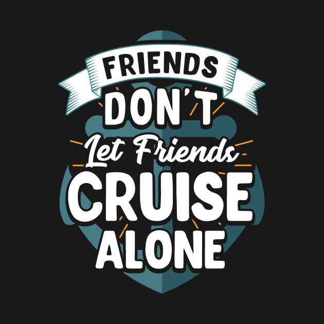 Cute Friends Don't Let Friends Cruise Alone Joke by theperfectpresents