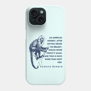 Charles Darwin quote: An American monkey, after getting drunk on brandy, would never touch it again, and thus is much wiser than most men. Phone Case