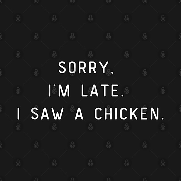 Sorry, I'm Late. I saw a chicken. Funny pun, chicken lover by Project Charlie