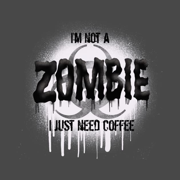 I’m Not a Zombie I Just Need Coffee by ARTHE