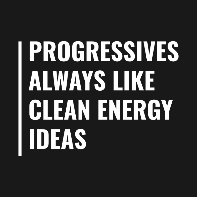 Progressives Always Like Clean Energy Ideas by kamodan