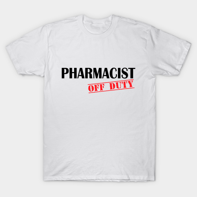 Pharmacist Off Duty - Pharmacist Funny - T-Shirt | TeePublic