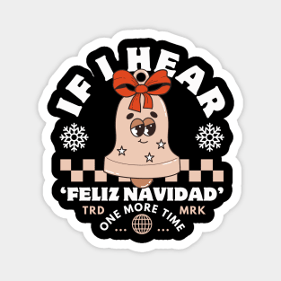 If I hear feliz navidad Magnet