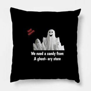 Ghost say, we need a candy from a ghost-ery store Pillow