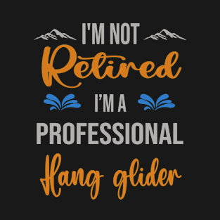 I'm  Not Retired, I'm A Professional Hang Glider Outdoor Sports Activity Lover Grandma Grandpa Dad Mom Retirement Gift T-Shirt