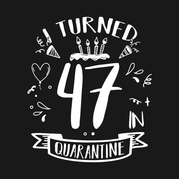 I Turned 47 In Quarantine by quaranteen