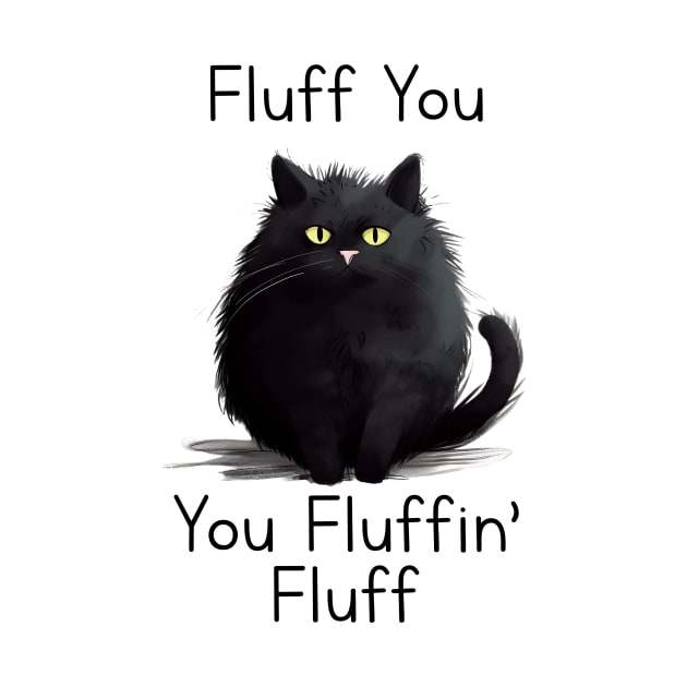 Funny cat fluff You, You Fluffin Fluff Cat lovers by solo4design