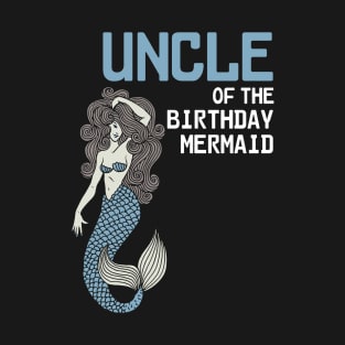 Mermaid Lovers Funny Quote Uncle Of The Birthday Mermaids Gifts T-Shirt