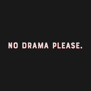 No drama please. T-Shirt