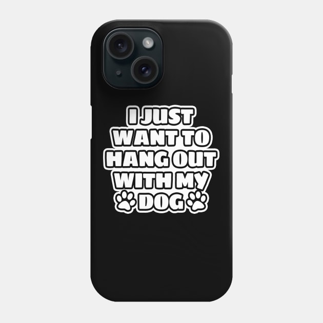 I Just Want To Hang Out With My Dog Phone Case by LunaMay