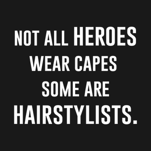 Not All heroes Wear Capes Some Are Hairstylists T-Shirt