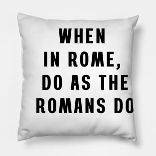 When in Rome, do as the Romans do Pillow