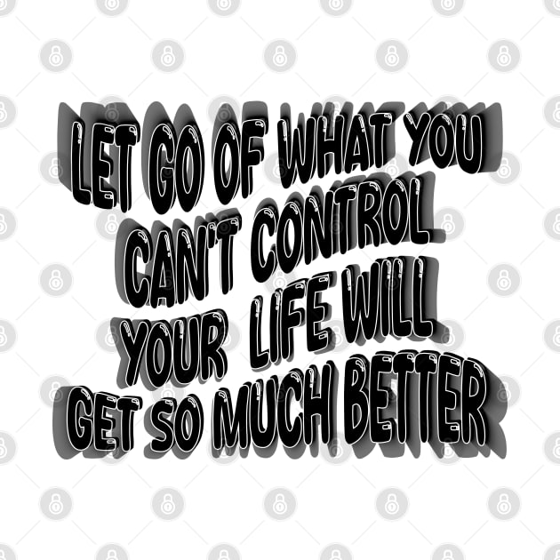 Let Go Of What You Can't Control Your  Life Will Get So Much Better by mdr design