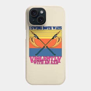 I Swing Both Ways Violently With An Axe Phone Case