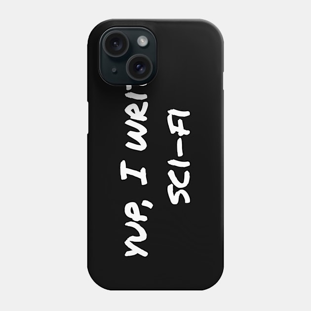 Yup, I write sci-fi Phone Case by EpicEndeavours