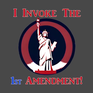 I Invoke the 1st Amendment! T-Shirt