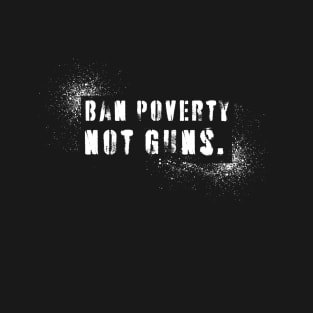 Ban Poverty Not Guns T-Shirt