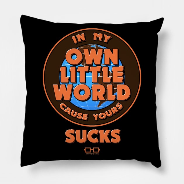 In My Own Little World (Cause Yours Sucks) Pillow by growingupautie