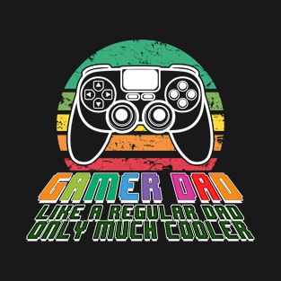 Gamer Dad, Like A Regular Dad, Only Much Cooler - Funny Video Gaming Gift For Cool Dad T-Shirt