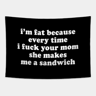 I'm Fat Because I Fuck Your Mom Sandwich - Fat Jokes Tapestry