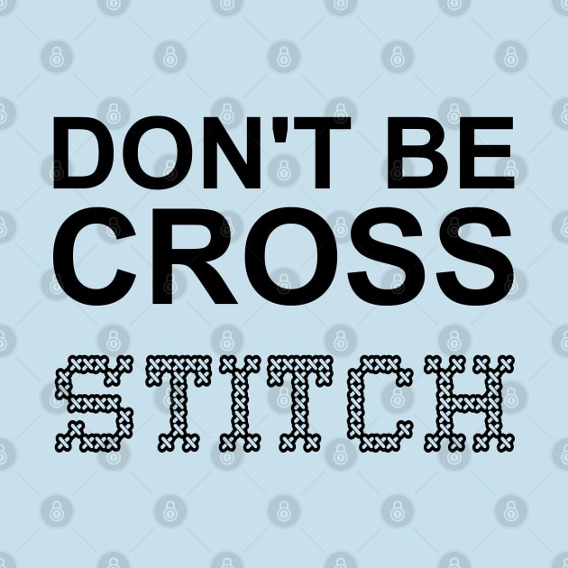 Don't Be Cross Stitch by Barthol Graphics