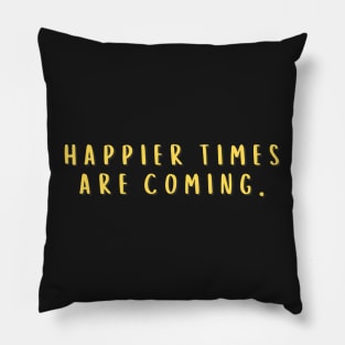 Bold Happier Times Are Coming Pillow