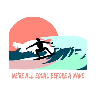 We are all equal before the wave. Surfer on board quote T-Shirt