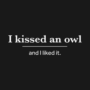 I Kissed A Owl And I Liked It T-Shirt