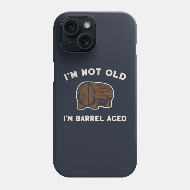 I'm Not Old, I'm Barrel Aged Phone Case by Wild for Beer