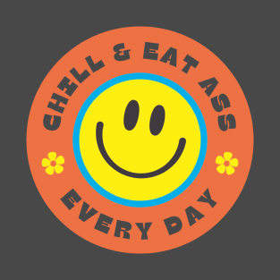 Chill and eat ass every day T-Shirt