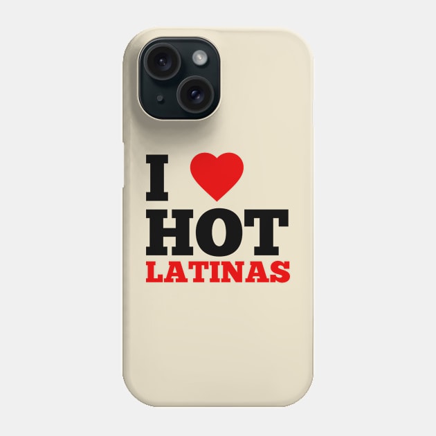 I Love Hot Latinas Phone Case by GoodWills