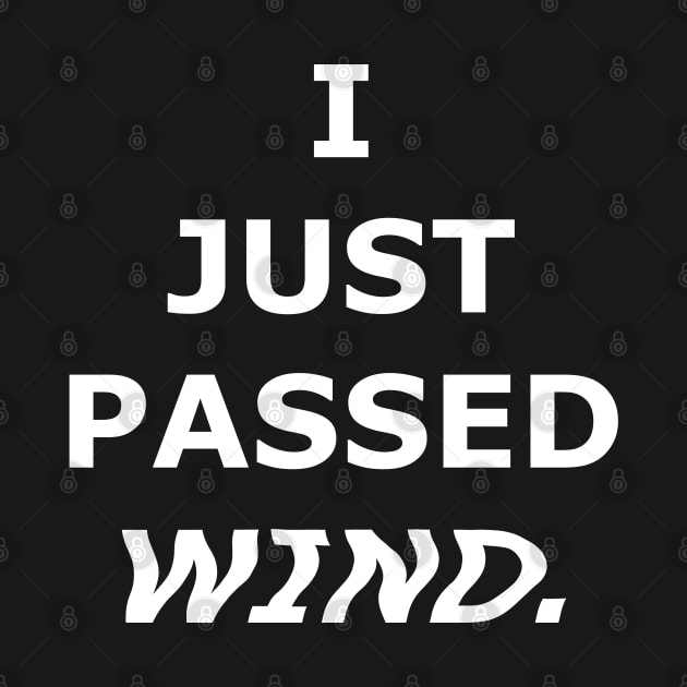 I JUST PASSED WIND. by DMcK Designs