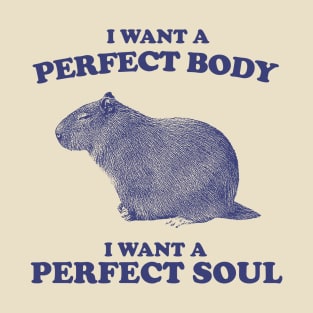 Capybara i want a perfect body i want a perfect soul Shirt, Funny Capybara Meme T-Shirt