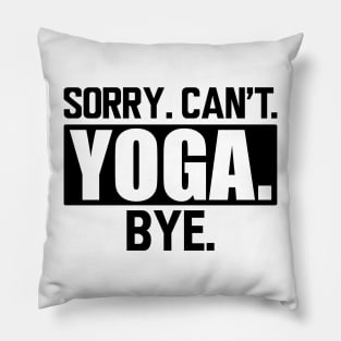 Yoga - Sorry. Can't. Yoga. Bye. Pillow