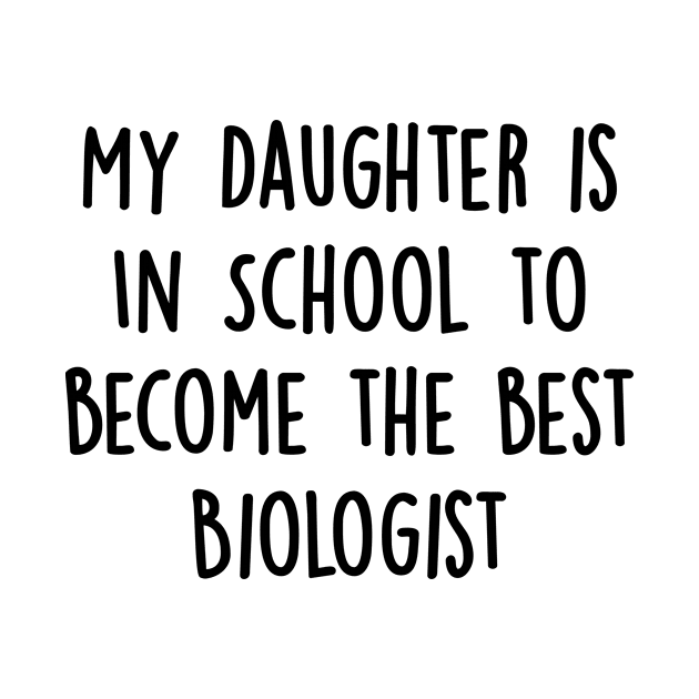 My Daughter Is in School To Become The Best Biologist by divawaddle