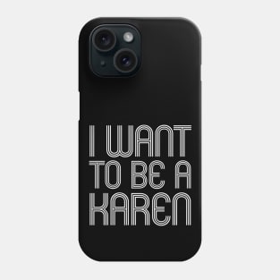 I WANT TO BE A KAREN Phone Case