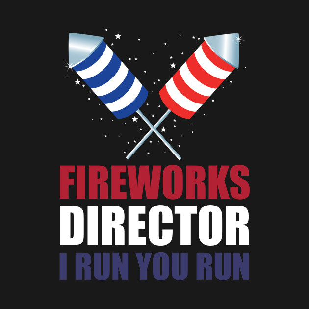 Disover Fireworks Director I Run You Run, Funny 4th Of July - Fireworks Director - T-Shirt